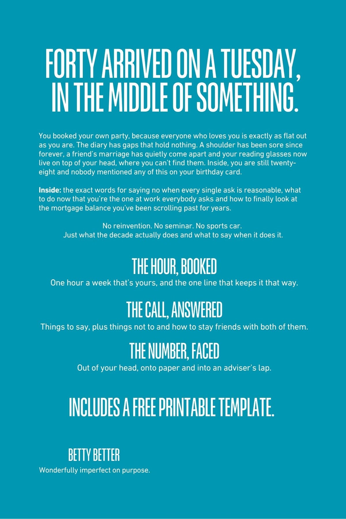 Be Better @ Turning 40 back cover: Forty arrived on a Tuesday, in the middle of something.