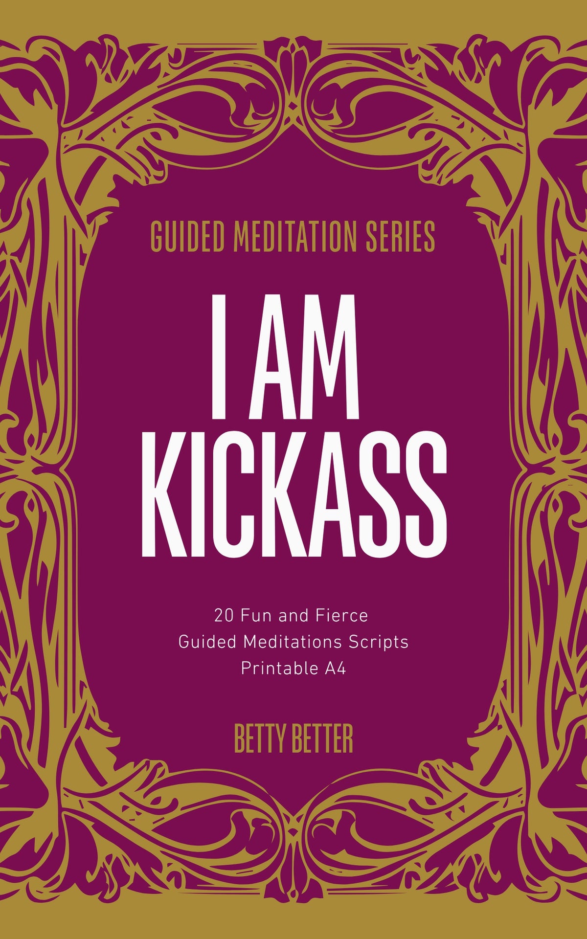 Cover of I Am Kickass by Betty Better: 20 fun and fierce guided meditation scripts, printable A4, magenta and gold